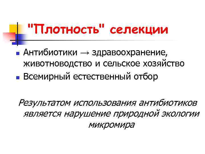 "Плотность" селекции n n Антибиотики → здравоохранение, животноводство и сельское хозяйство Всемирный естественный отбор