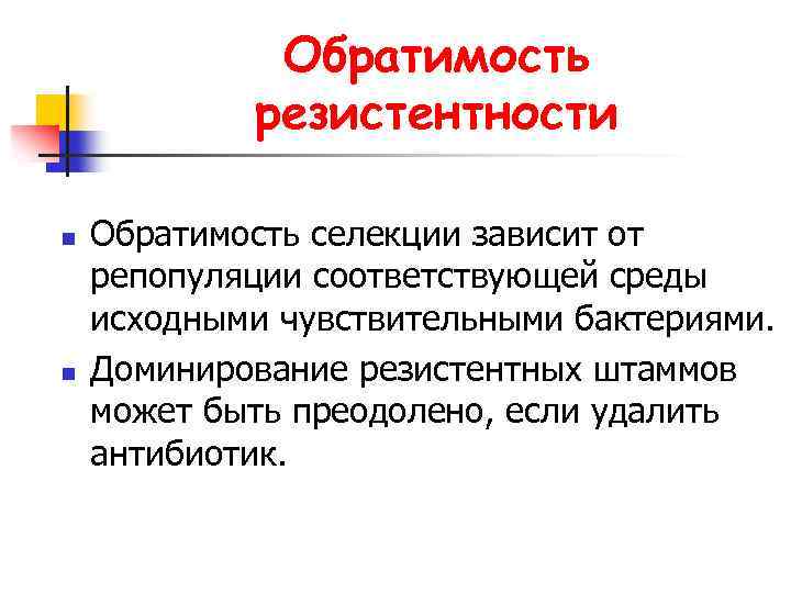Обратимость резистентности n n Обратимость селекции зависит от репопуляции соответствующей среды исходными чувствительными бактериями.