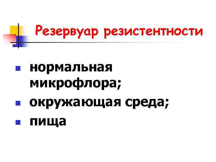 Резервуар резистентности n n n нормальная микрофлора; окружающая среда; пища 