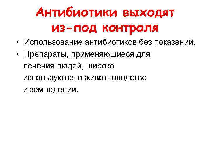 Антибиотики выходят из-под контроля • Использование антибиотиков без показаний. • Препараты, применяющиеся для лечения