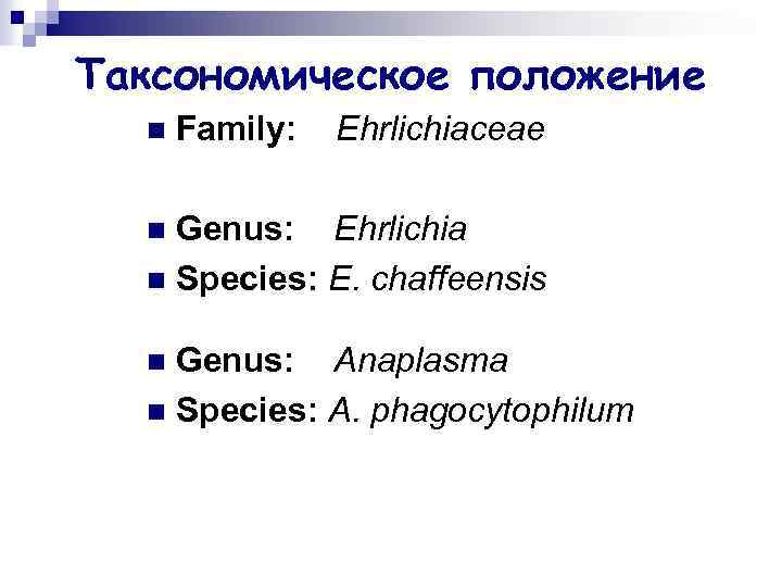 Таксономическое положение n Family: Ehrlichiaceae Genus: Ehrlichia n Species: E. chaffeensis n Genus: Anaplasma