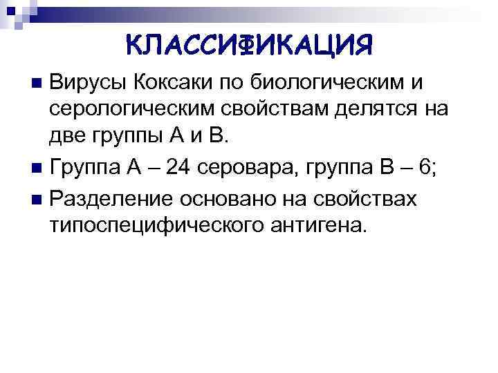 КЛАССИФИКАЦИЯ Вирусы Коксаки по биологическим и серологическим свойствам делятся на две группы А и