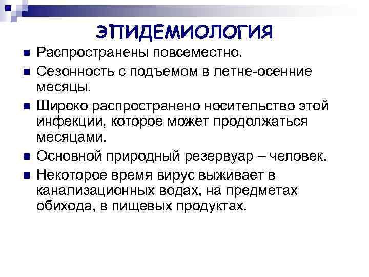ЭПИДЕМИОЛОГИЯ n n n Распространены повсеместно. Сезонность с подъемом в летне-осенние месяцы. Широко распространено