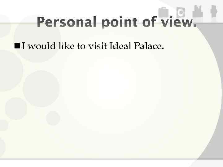 I would like to visit Ideal Palace. 