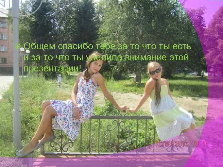  Общем спасибо тебе за то что ты есть и за то что ты