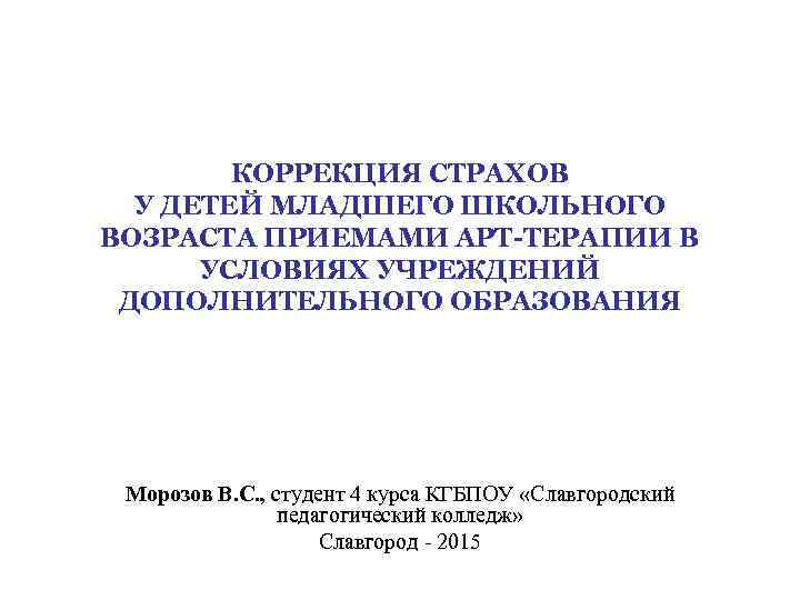 КОРРЕКЦИЯ СТРАХОВ У ДЕТЕЙ МЛАДШЕГО ШКОЛЬНОГО ВОЗРАСТА ПРИЕМАМИ АРТ-ТЕРАПИИ В УСЛОВИЯХ УЧРЕЖДЕНИЙ ДОПОЛНИТЕЛЬНОГО ОБРАЗОВАНИЯ