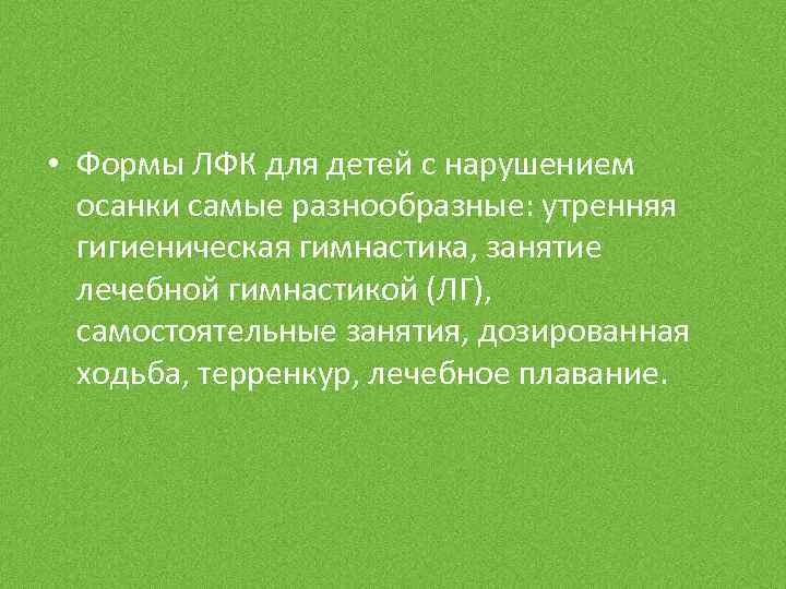  • Формы ЛФК для детей с нарушением осанки самые разнообразные: утренняя гигиеническая гимнастика,