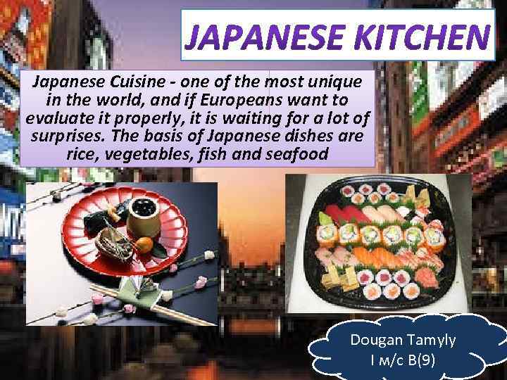 Japanese Cuisine - one of the most unique in the world, and if Europeans