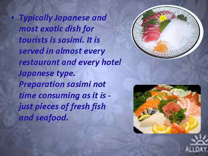  • Typically Japanese and most exotic dish for tourists is sasimi. It is