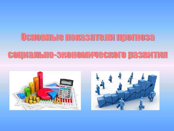 Основные показатели прогноза социально-экономического развития 