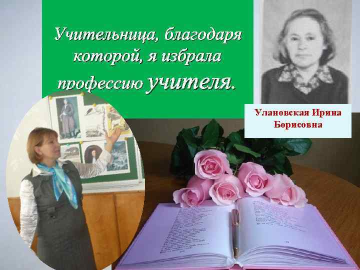 Учительница, благодаря которой, я избрала профессию учителя. Улановская Ирина Борисовна 