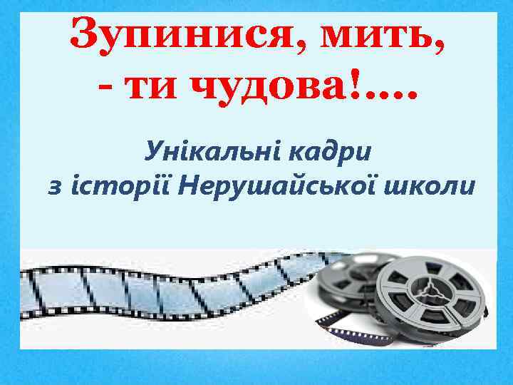 Зупинися, мить, - ти чудова!. . Унікальні кадри з історії Нерушайської школи 