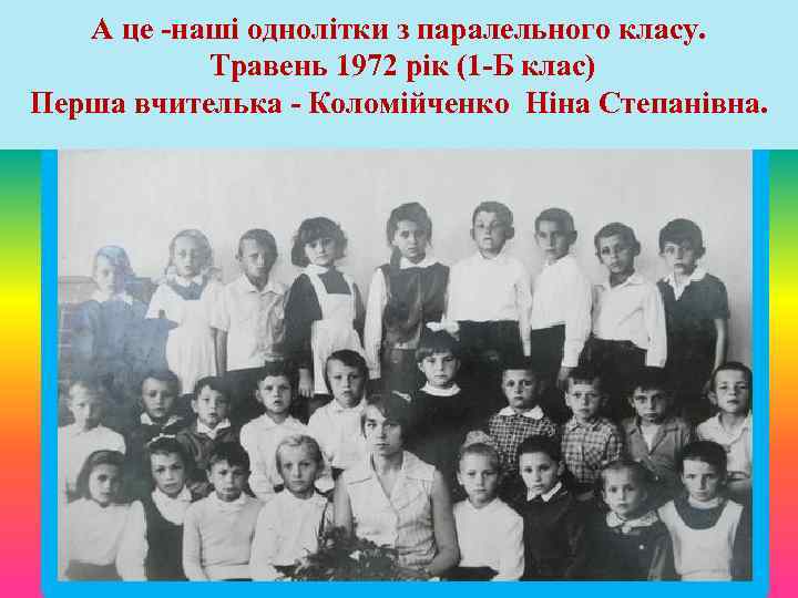 А це -наші однолітки з паралельного класу. Травень 1972 рік (1 -Б клас) Перша