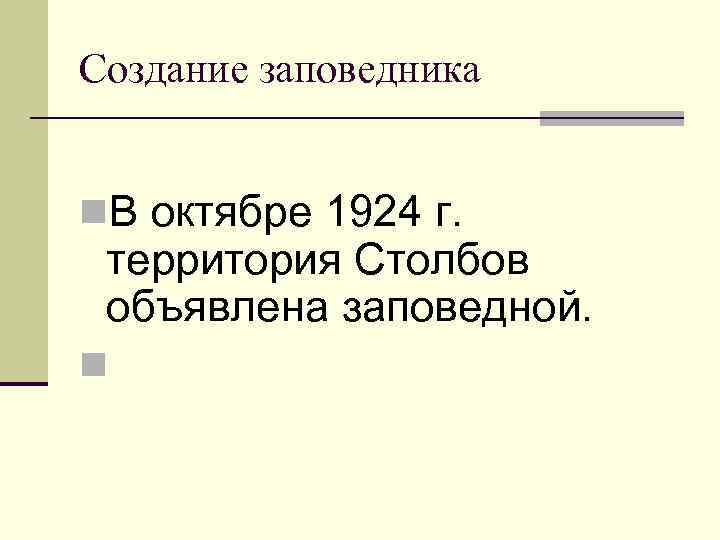 Создание заповедника n. В октябре 1924 г. территория Столбов объявлена заповедной. n 