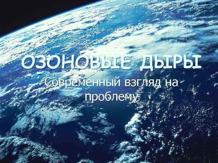 ОЗОНОВЫЕ ДЫРЫ Современный взгляд на проблему 