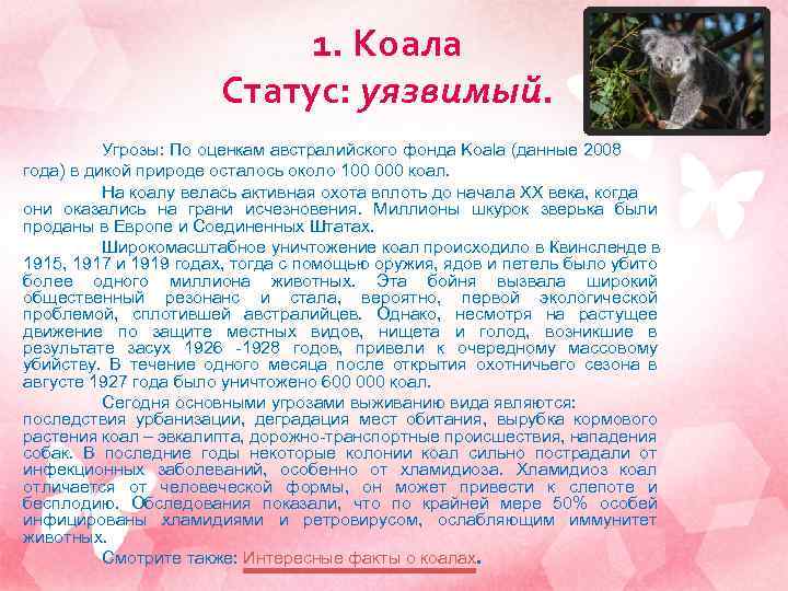 1. Коала Статус: уязвимый. Угрозы: По оценкам австралийского фонда Koala (данные 2008 года) в