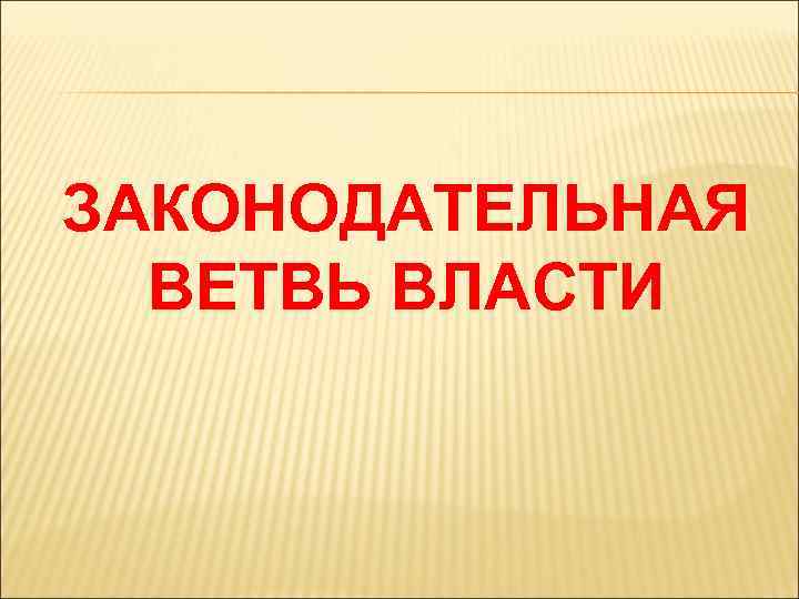 ЗАКОНОДАТЕЛЬНАЯ ВЕТВЬ ВЛАСТИ 