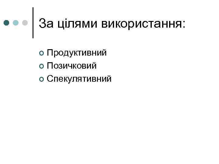 За цілями використання: Продуктивний ¢ Позичковий ¢ Спекулятивний ¢ 