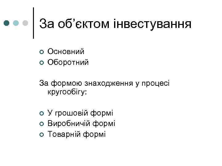 За об’єктом інвестування ¢ ¢ Основний Оборотний За формою знаходження у процесі кругообігу: ¢