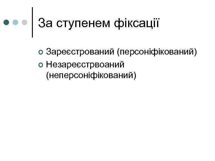 За ступенем фіксації Зареєстрований (персоніфікований) ¢ Незареєстрвоаний (неперсоніфікований) ¢ 