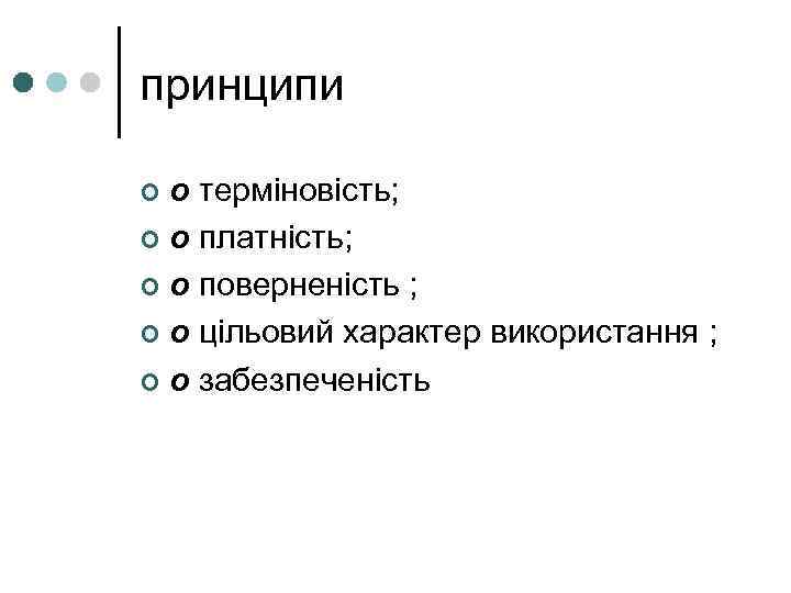 принципи o терміновість; ¢ o платність; ¢ o поверненість ; ¢ o цільовий характер