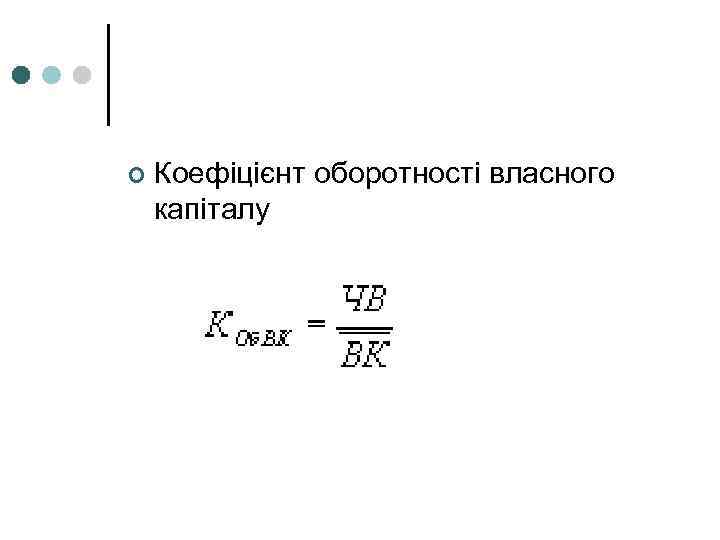 ¢ Коефіцієнт оборотності власного капіталу 