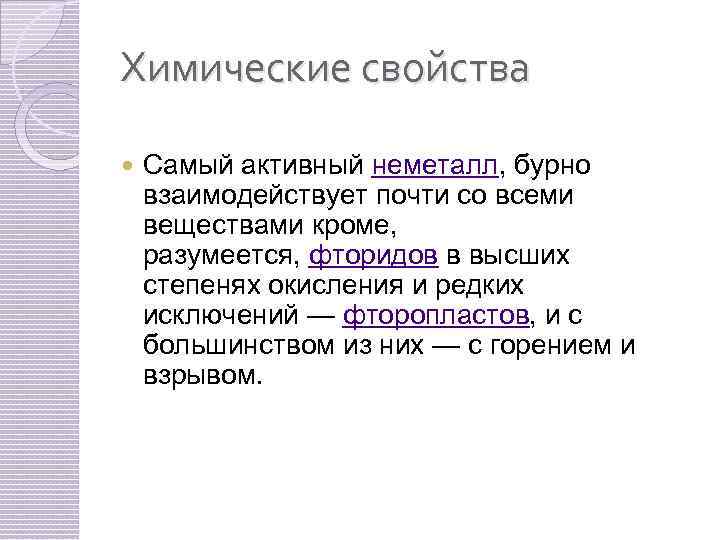 Химические свойства Самый активный неметалл, бурно взаимодействует почти со всеми веществами кроме, разумеется, фторидов