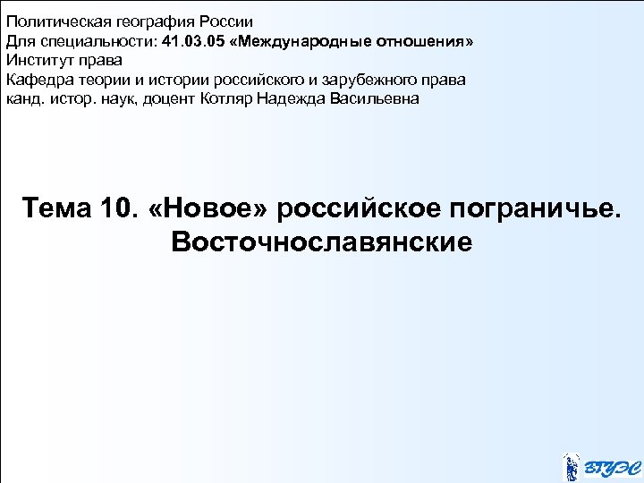 Политическая география России Для специальности: 41. 03. 05 «Международные отношения» Институт права Кафедра теории