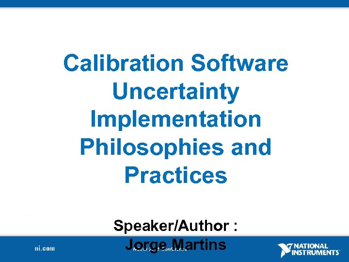 Calibration Software Uncertainty Implementation Philosophies and Practices Speaker/Author : Jorge Martins NCSLi 2011 Conference