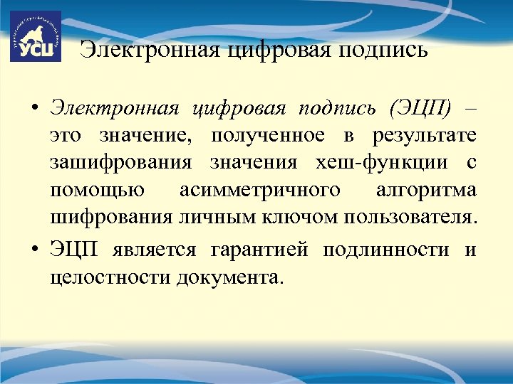 Электронная цифровая подпись • Электронная цифровая подпись (ЭЦП) – это значение, полученное в результате