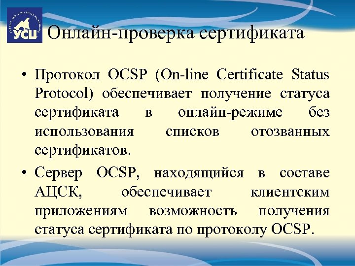 Онлайн-проверка сертификата • Протокол OCSP (On-line Certificate Status Protocol) обеспечивает получение статуса сертификата в