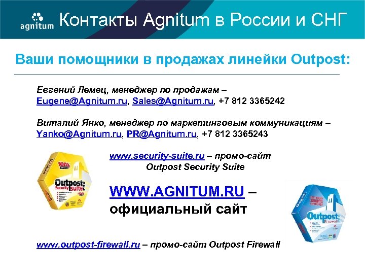 Контакты Agnitum в России и СНГ Ваши помощники в продажах линейки Outpost: Евгений Лемец,