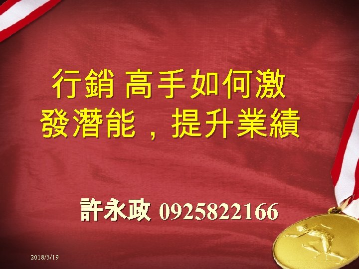 行銷 高手如何激 發潛能，提升業績 許永政 0925822166 2018/3/19 1 