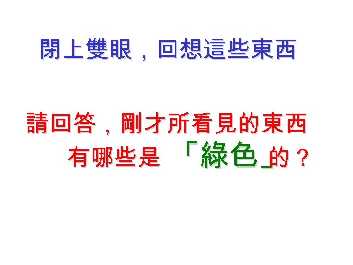 閉上雙眼，回想這些東西 請回答，剛才所看見的東西 有哪些是 「綠色」 的？ 