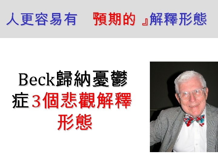 人更容易有 『 預期的 』 解釋形態 Beck歸納憂鬱 症 3個悲觀解釋 形態 