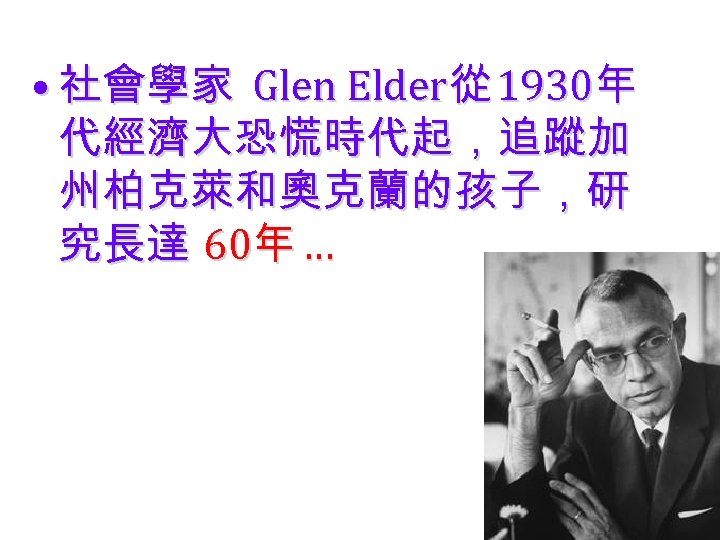  • 社會學家 Glen Elder從 1930年 代經濟大恐慌時代起，追蹤加 州柏克萊和奧克蘭的孩子，研 究長達 60年 … 