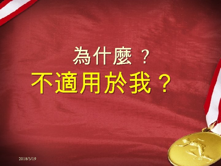 為什麼 ? 不適用於我？ 2018/3/19 40 