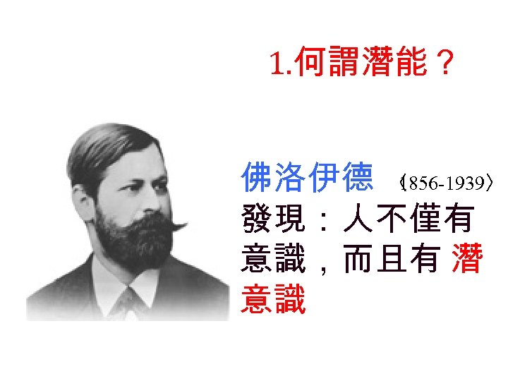 1. 何謂潛能？ 佛洛伊德 〈 1856 -1939〉 發現：人不僅有 意識，而且有 潛 意識 