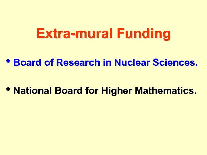 Extra-mural Funding • Board of Research in Nuclear Sciences. • National Board for Higher