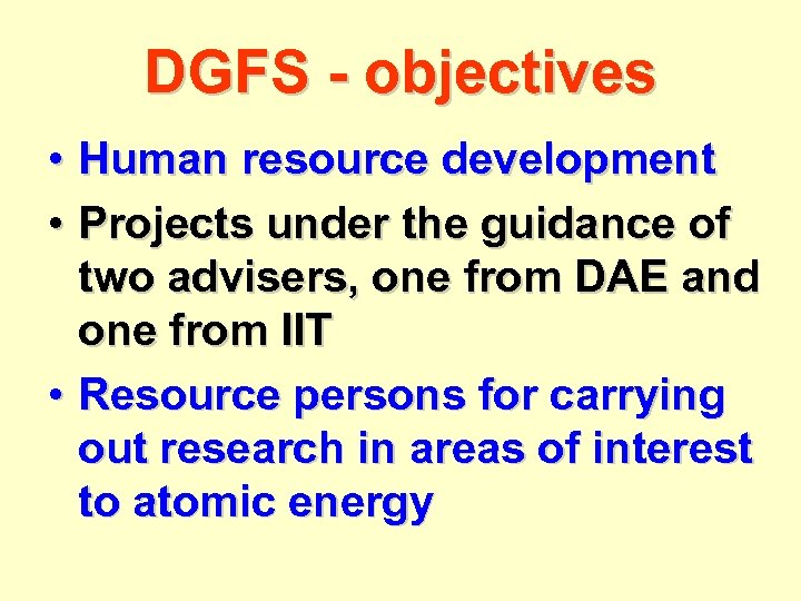 DGFS - objectives • Human resource development • Projects under the guidance of two