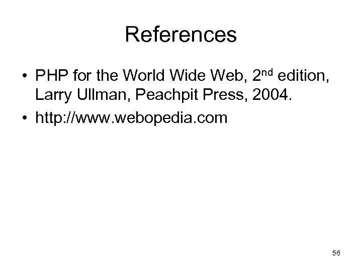 References • PHP for the World Wide Web, 2 nd edition, Larry Ullman, Peachpit