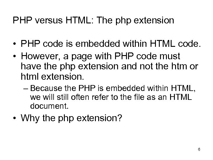 PHP versus HTML: The php extension • PHP code is embedded within HTML code.