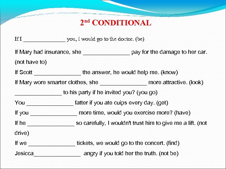 2 nd CONDITIONAL If I ________ you, i would go to the doctor. (be)