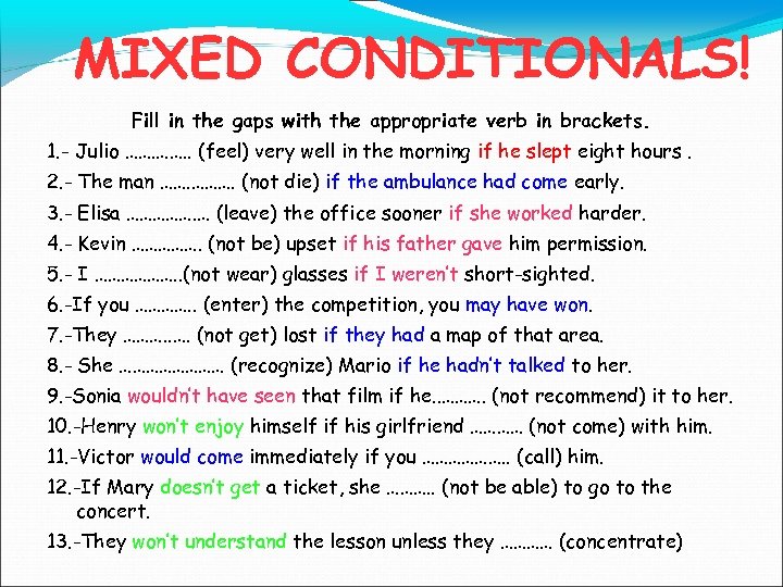 MIXED CONDITIONALS! Fill in the gaps with the appropriate verb in brackets. 1. -