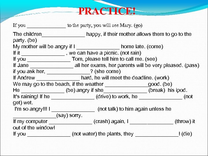 PRACTICE! If you ________ to the party, you will see Mary. (go) The children________