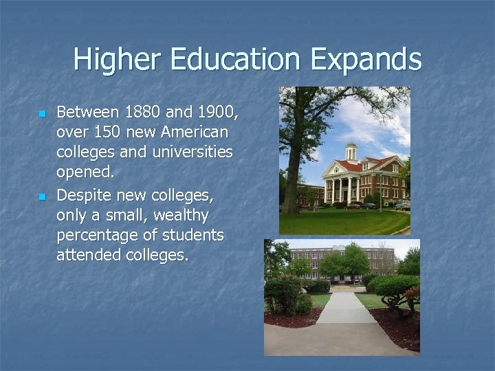 Higher Education Expands n n Between 1880 and 1900, over 150 new American colleges