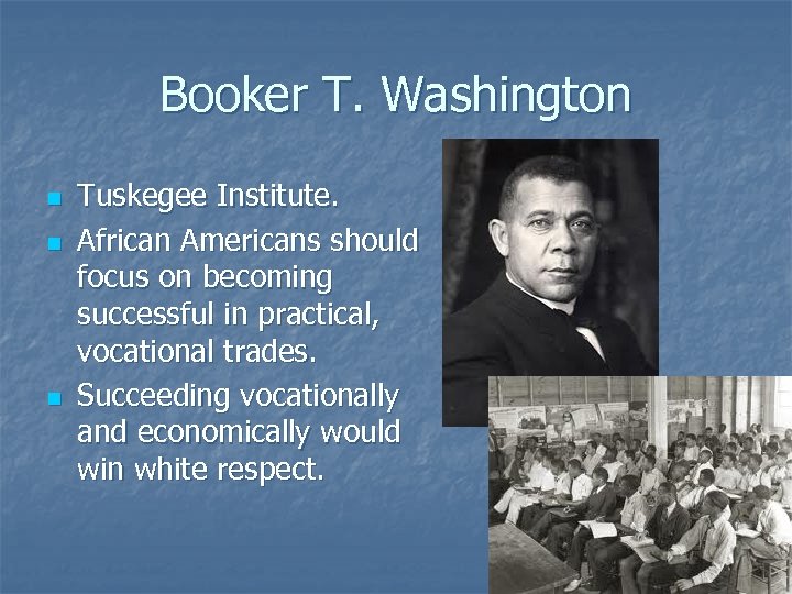 Booker T. Washington n Tuskegee Institute. African Americans should focus on becoming successful in
