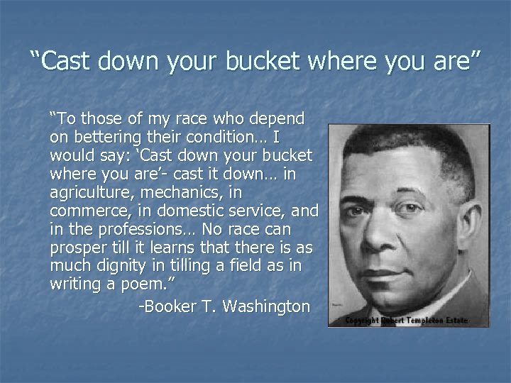 “Cast down your bucket where you are” “To those of my race who depend