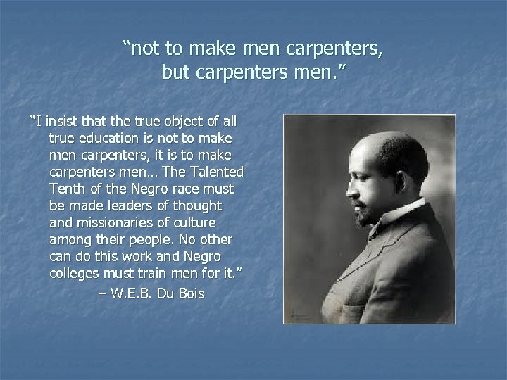 “not to make men carpenters, but carpenters men. ” “I insist that the true
