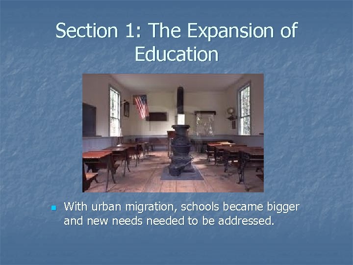 Section 1: The Expansion of Education n With urban migration, schools became bigger and
